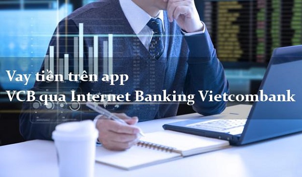 Điều kiện để vay tiền qua Internet Banking Vietcombank