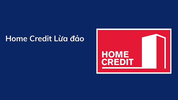 Thông tin Home Credit lừa đảo có đúng không? 