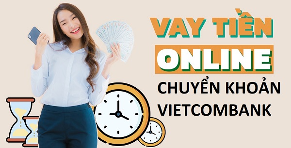 Điều kiện vay tiền online chuyển khoản tại ngân hàng Vietcombank