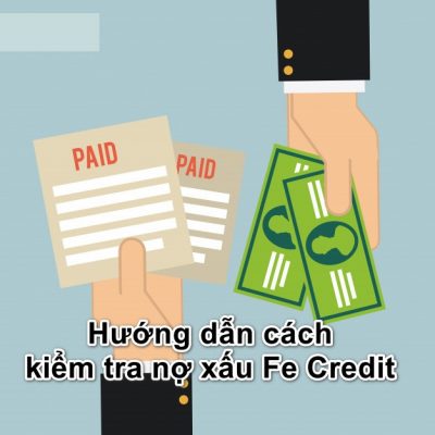 Kiểm Tra Danh Sách Nợ Xấu Ngân Hàng FE Credit Nhanh Và Chính Xác Nhất