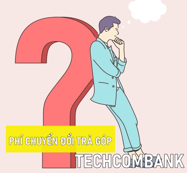 Phí chuyển đổi trả góp Techcombank là gì?