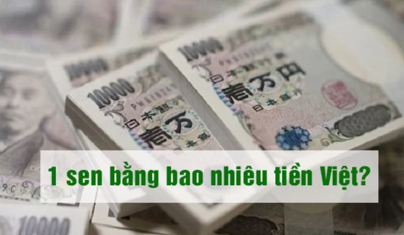 1 Sen bằng bao nhiêu tiền Việt?