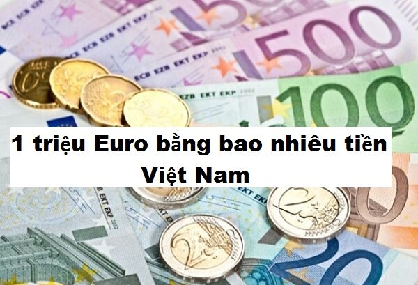 1 triệu Euro bằng bao nhiêu tiền Việt Nam?