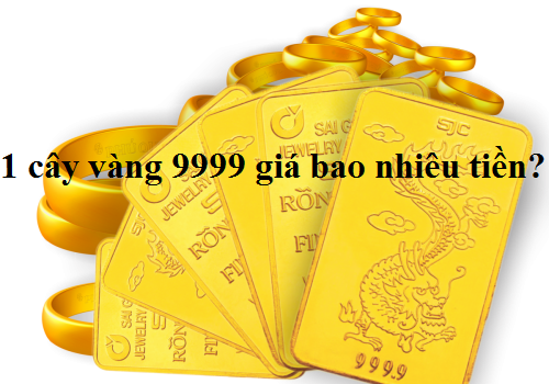 1 cây vàng 9999 giá bao nhiêu tiền