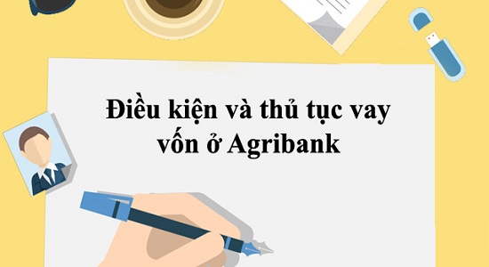 Điều kiện vay và thủ tục vay vốn ngân hàng Agribank