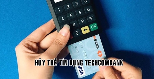 Hướng dẫn cách hủy thẻ tín dụng Techcombank nhanh chóng