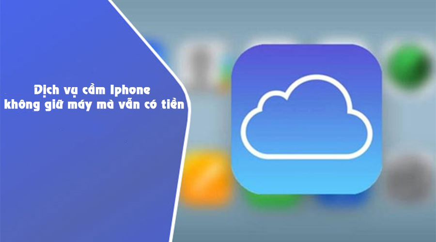 Cầm iPhone Không Giữ Máy: Thủ Tục, Lãi Suất & Địa Chỉ Uy Tín 4 Các hình thức cầm iPhone không giữ máy