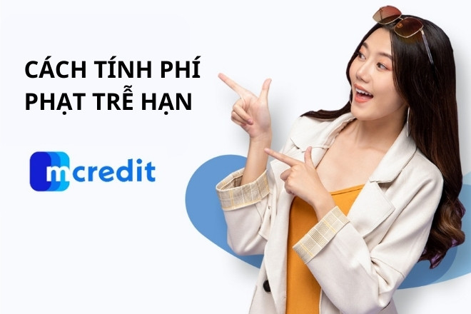Cách tính lãi phạt trả chậm tại Mcredit chi tiết