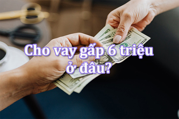 Cần Vay Gấp 6 Triệu? 10+ App Uy Tín Giải Ngân Trong 5 Phút
