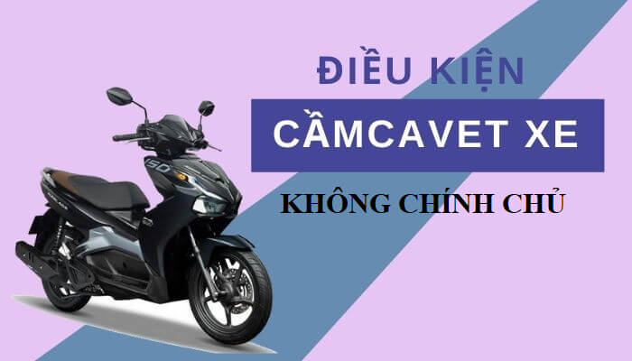 Điều kiện cầm cavet xe không chính chủ
