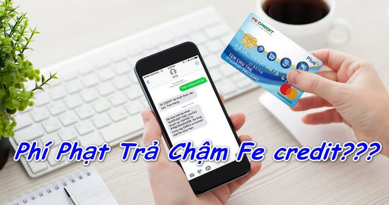 Mức phí phạt khi trễ hạn 1 ngày tại FE credit là bao nhiêu