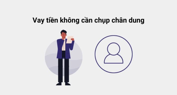 Top 10+ App Vay Tiền Không Cần Chụp Chân Dung Uy Tín