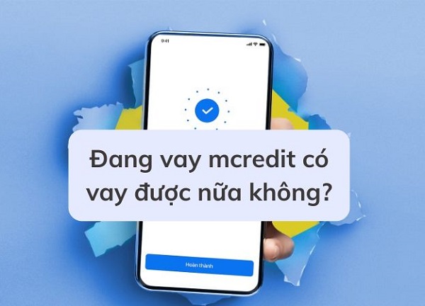 Đang vay mcredit có vay được nữa không?