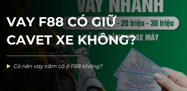 Vay F88 Có Giữ Cavet Xe Không? Giải Đáp Chi Tiết A-Z