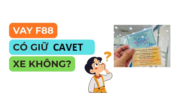 Vay F88 có giữ cavet xe không?