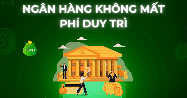 Những Ngân Hàng Không Mất Phí Duy Trì Tài Khoản Năm 2025