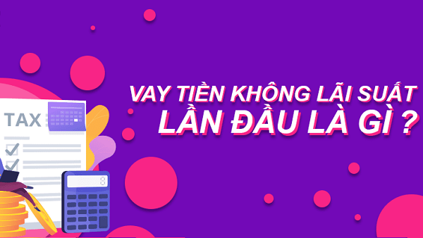 Vay 0% lãi suất lần đầu là gì?